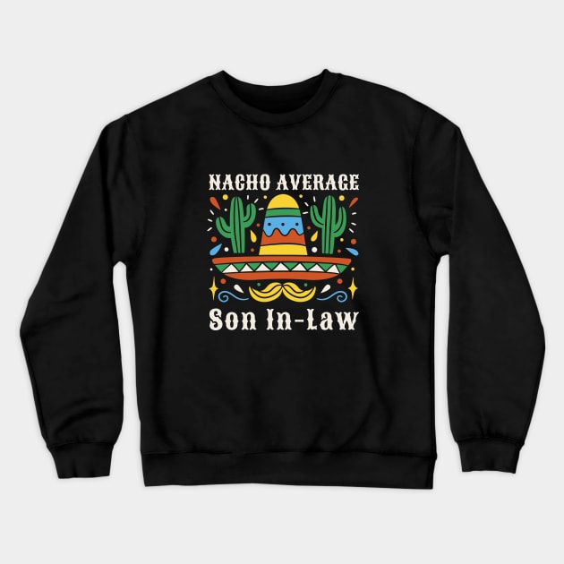 Funny Nacho Average Son In Law Cinco De Mayo Mexican Pride Crewneck Sweatshirt by Artmoo